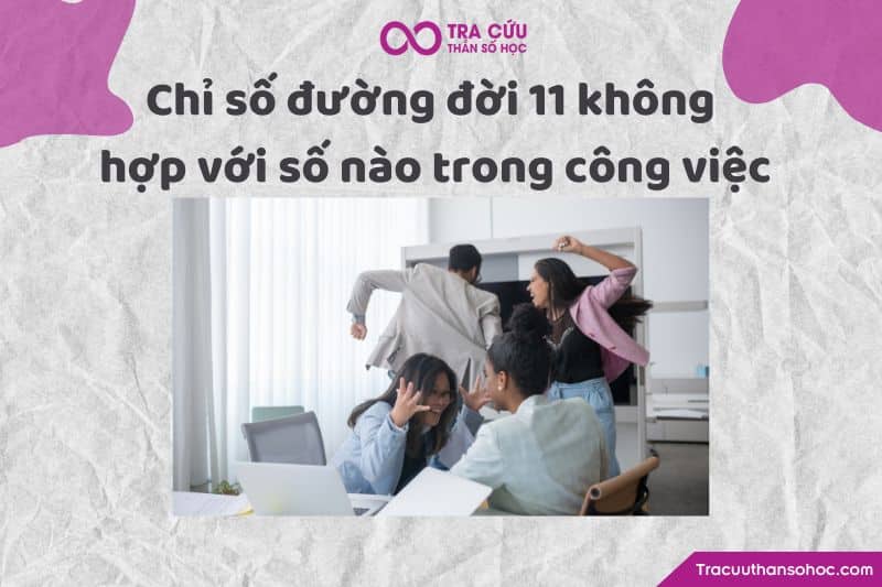 Chỉ số đường đời 11 không hợp với số nào trong công việc Chỉ số đường đời 11 không hợp với số nào trong công việc