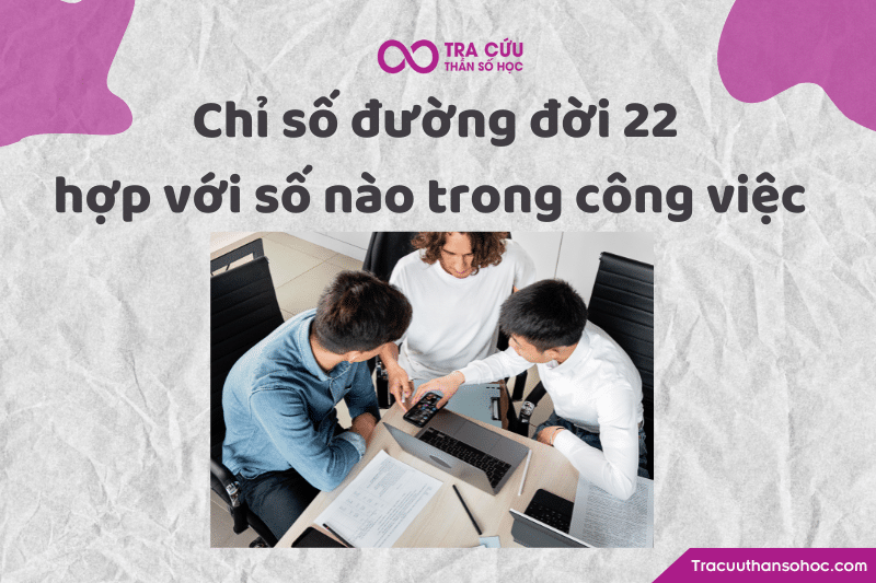 Chỉ số đường đời 22 hợp với số nào trong công việc Chỉ số đường đời 22 hợp với số nào trong công việc