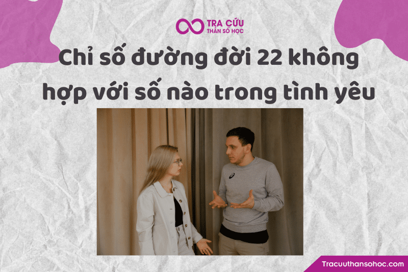 Chỉ số đường đời 22 không hợp với số nào trong tình yêu Chỉ số đường đời 22 không hợp với số nào trong tình yêu