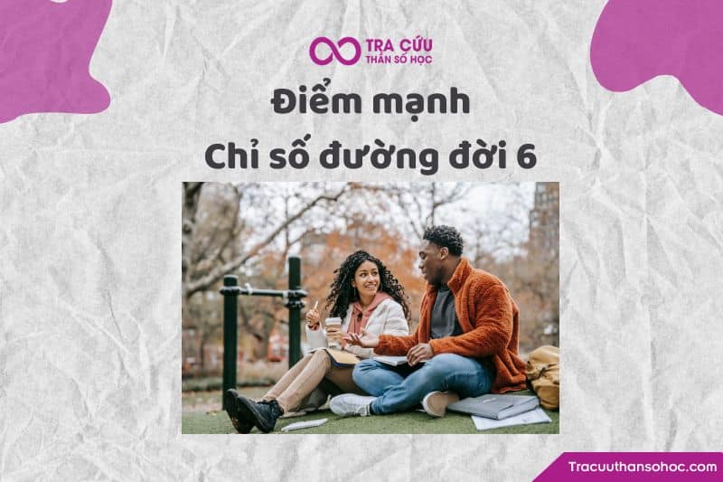 Điểm mạnh của chỉ số đường đời 6 Điểm mạnh của chỉ số đường đời 6