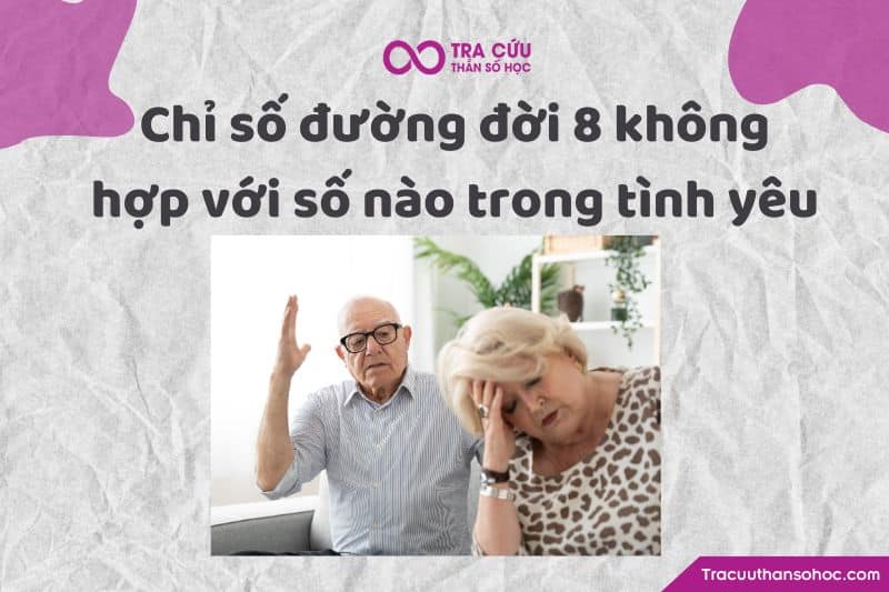 Chỉ số đường đời 8 không hợp với số nào trong tình yêu Chỉ số đường đời 8 không hợp với số nào trong tình yêu