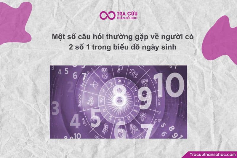 Một số câu hỏi thường gặp về người có 2 số 1 trong biểu đồ ngày sinh Một số câu hỏi thường gặp về người có 2 số 1 trong biểu đồ ngày sinh