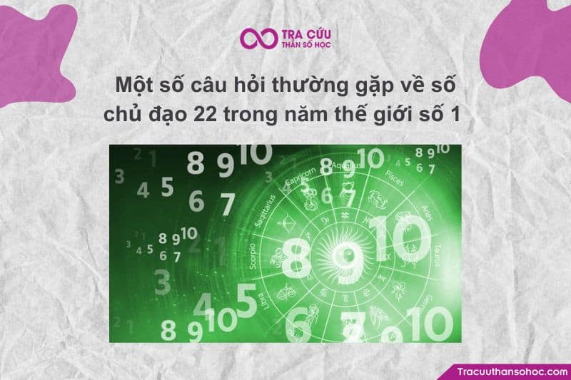 Số chủ đạo 22 trong năm thế giới số 1 - Cơ hội và thách thức 13 Một số câu hỏi thường gặp về số chủ đạo 22 trong năm thế giới số 1