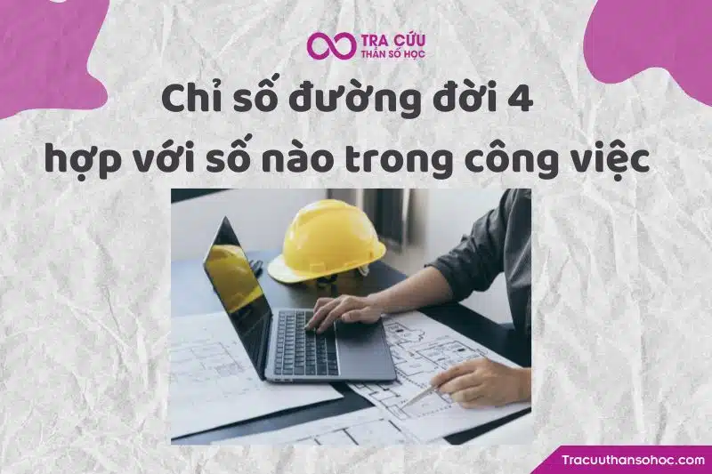 Chỉ số đường đời 4 hợp với số nào trong công việc Chỉ số đường đời 4 hợp với số nào trong công việc