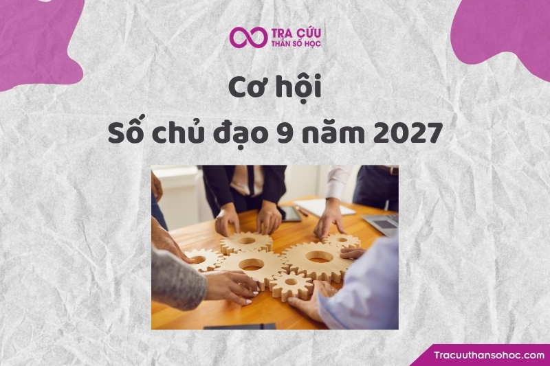 Cơ hội của người có chỉ số đường đời 9 năm 2027 Cơ hội của người có chỉ số đường đời 9 năm 2027
