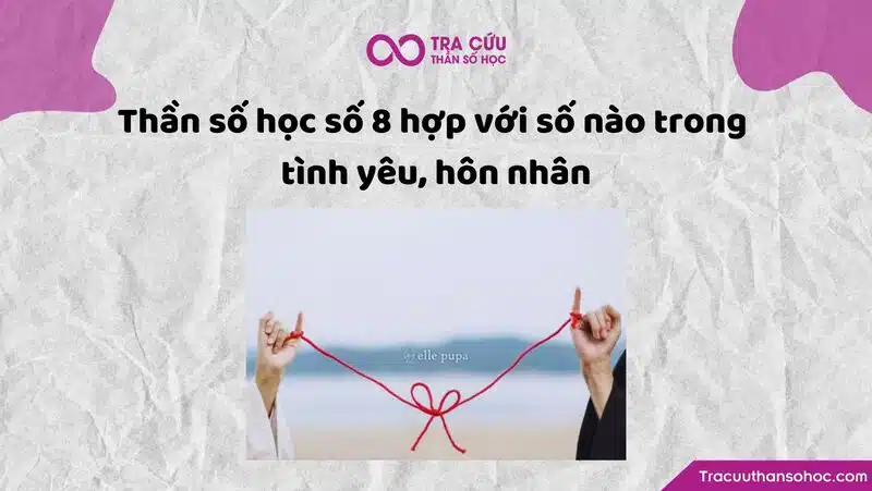 Thần số học số 8 hợp với số nào trong tình yêu, hôn nhân Thần số học số 8 hợp với số nào trong tình yêu, hôn nhân